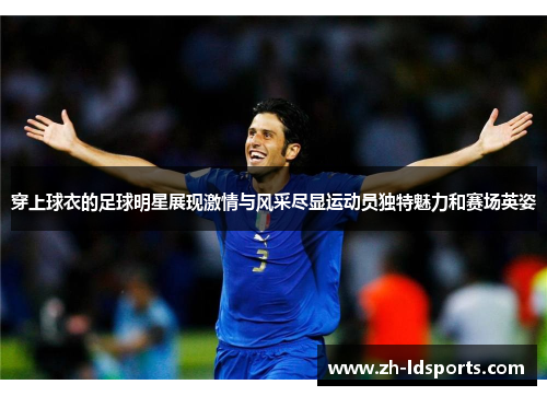 穿上球衣的足球明星展现激情与风采尽显运动员独特魅力和赛场英姿