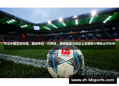 专注中国足球市场、瞄准年轻一代群体，德甲联盟为啥这么重视数字媒体合作伙伴